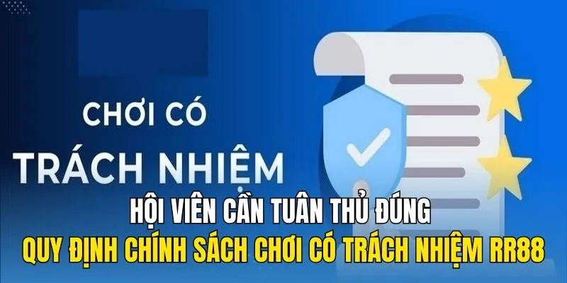 Hội viên cần tuân thủ đúng quy định chính sách chơi có trách nhiệm RR88