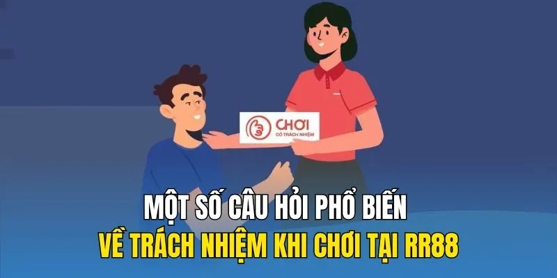 Một số câu hỏi phổ biến về trách nhiệm khi chơi tại RR88