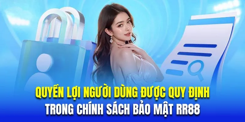 Quyền lợi người dùng được quy định trong chính sách bảo mật RR88