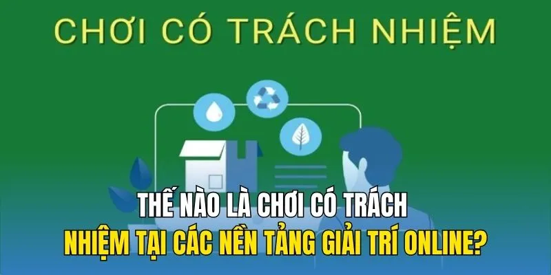 Thế nào là chơi có trách nhiệm tại các nền tảng giải trí online?